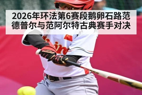 2026年环法第6赛段鹅卵石路范德普尔与范阿尔特古典赛手对决